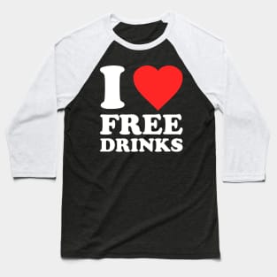 I Love Free Drinks Baseball T-Shirt